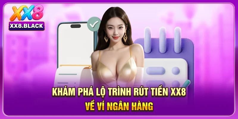 Khám phá lộ trình rút tiền XX8 về ví ngân hàng